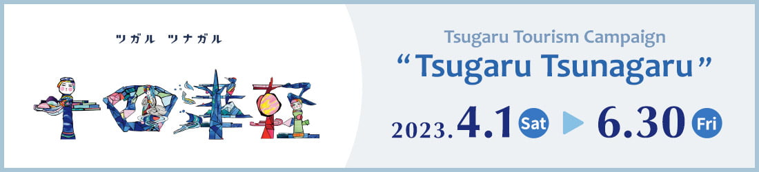 Tsugaru Tourism Campaign “Tsugaru Tsunagaru”
